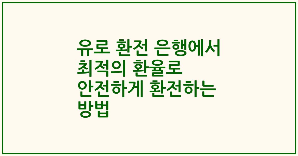유로 환전 은행에서 최적의 환율로 안전하게 환전하는 방법