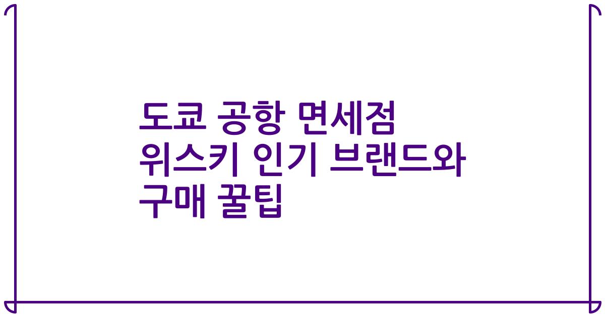 도쿄 공항 면세점 위스키 인기 브랜드와 구매 꿀팁