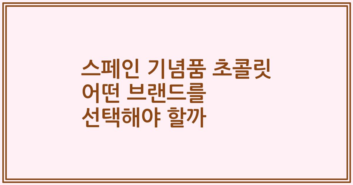 스페인 기념품 초콜릿 어떤 브랜드를 선택해야 할까