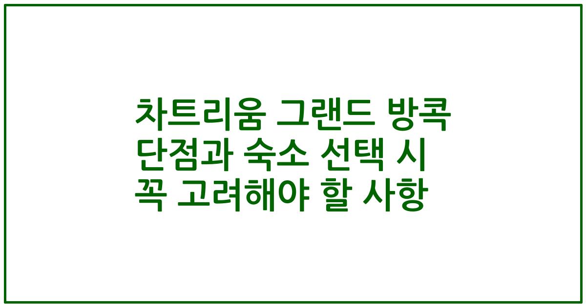 차트리움 그랜드 방콕 단점과 숙소 선택 시 꼭 고려해야 할 사항