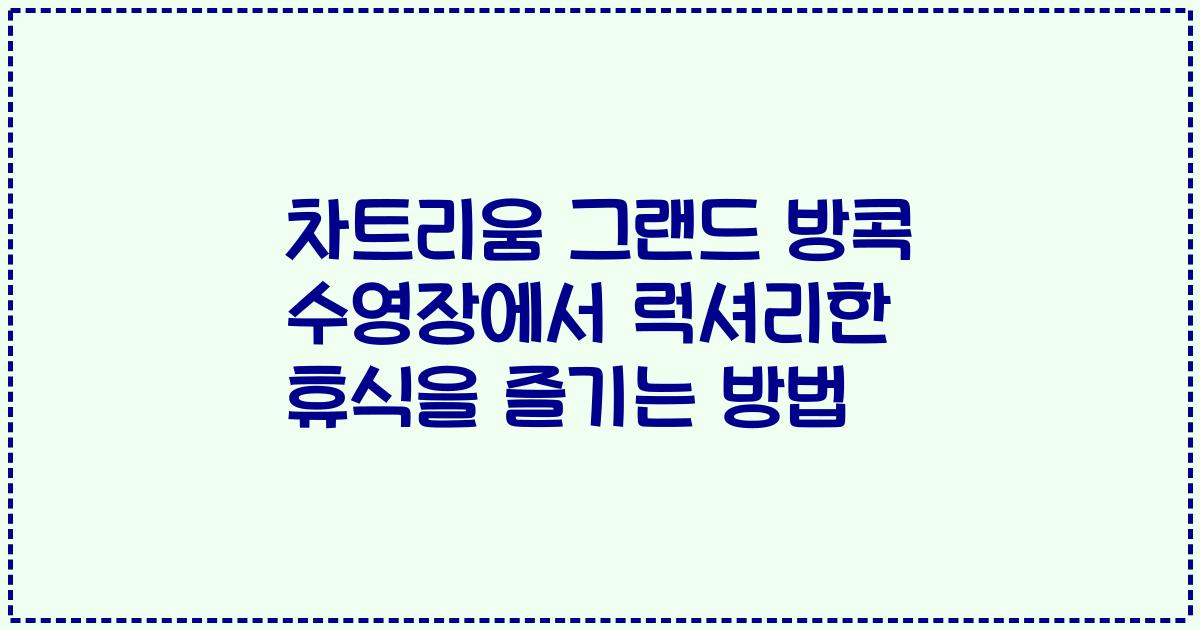 차트리움 그랜드 방콕 수영장에서 럭셔리한 휴식을 즐기는 방법